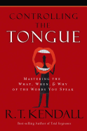 Controlling the Tongue: Mastering the What, When & Why of the Words You Speak