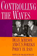 Controlling the Waves: Dean Acheson and U.S. Foreign Policy in Asia