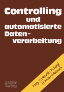 Controlling Und Automatisierte Datenverarbeitung: Festschrift F. Karl Ferdinand Bussmann Anlassl. D. Vollendung Seines 60. Lebensjahres
