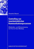 Controlling Von Innerbetrieblichen Kommunikationsprozessen: Effektivit?ts- Und Effizienzmessung Von Face-To-Face-Meetings