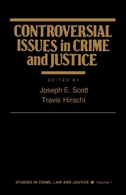 Controversial Issues in Crime and Justice - Scott, Joseph (Editor), and Hirschi, Travis (Editor)
