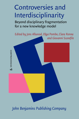 Controversies and Interdisciplinarity: Beyond Disciplinary Fragmentation for a New Knowledge Model - Allwood, Jens (Editor), and Pombo, Olga (Editor), and Renna, Clara (Editor)