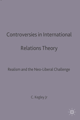 Controversies in International Relations Theory: Realism and the Neo-Liberal Challenge - Kegley Jr., Charles W.