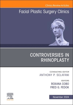 Controversies in Rhinoplasty, an Issue of Facial Plastic Surgery Clinics of North America: Volume 32-4 - Cobo, Roxana, MD (Editor), and Fedok, Fred G, MD (Editor)