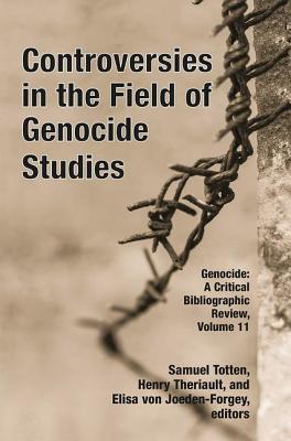 Controversies in the Field of Genocide Studies - Totten, Samuel, Professor (Editor), and Theriault, Henry (Editor), and Von Joeden-Forgey, Elisa (Editor)