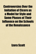 Controversies Over the Imitation of Cicero as a Model for Style and Some Phases of Their Influence