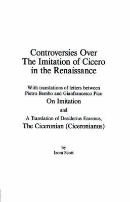 Controversies Over the Imitation of Cicero in the Renaissance - Scott, Izora