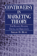 Controversy in Marketing Theory: For Reason, Realism, Truth, and Objectivity