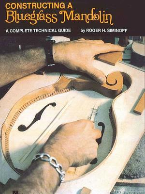 Contructing a Bluegrass Mandolin: Mandolin Reference - Siminoff, Roger H (Composer)