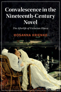 Convalescence in the Nineteenth-Century Novel: The Afterlife of Victorian Illness