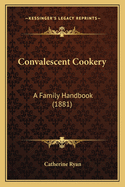 Convalescent Cookery: A Family Handbook (1881)