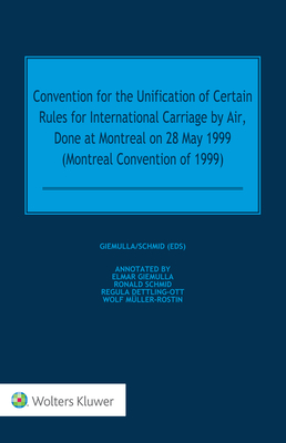 Convention for the Unification of Certain Rules for International Carriage by Air, Done at Montreal on 28 May 1999 (Montreal Convention of 1999) - Giemulla, Elmar, and Schmid, Ronald, and Dettling-Ott, Regula