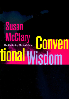 Conventional Wisdom: The Content of Musical Form - McClary, Susan