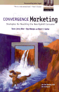 Convergence Marketing: Strategies for Reaching the New Hybrid Consumer