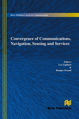 Convergence of Communications, Navigation, Sensing and Services - Ligthart, Leo (Editor), and Prasad, Ramjee (Editor)