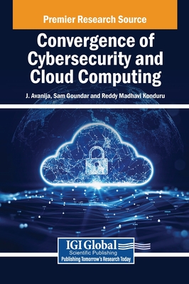 Convergence of Cybersecurity and Cloud Computing - Avanija, J (Editor), and Goundar, Sam (Editor), and Konduru, Reddy Madhavi (Editor)
