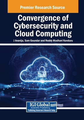 Convergence of Cybersecurity and Cloud Computing - Avanija, J. (Editor), and Goundar, Sam (Editor), and Konduru, Reddy Madhavi (Editor)