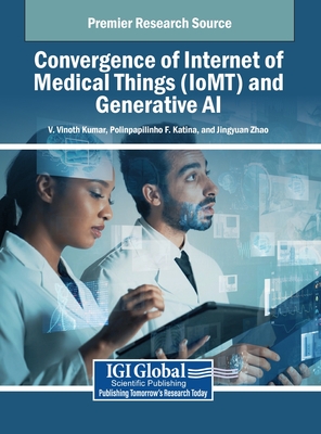 Convergence of Internet of Medical Things (IoMT) and Generative AI - Kumar, V Vinoth (Editor), and Katina, Polinpapilinho F (Editor), and Zhao, Jingyuan (Editor)
