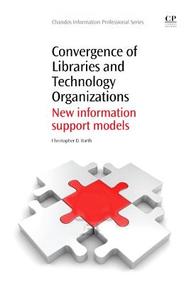 Convergence of Libraries and Technology Organizations: New Information Support Models - Barth, Christopher