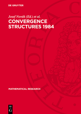 Convergence Structures 1984: Proceedings of the Conference on Convergence held in Bechyne (Czechoslovakia) September 24-28, 1984 - Novk, Josef (Editor), and Ghler, Werner (Editor), and Herrlich, Horst (Editor)