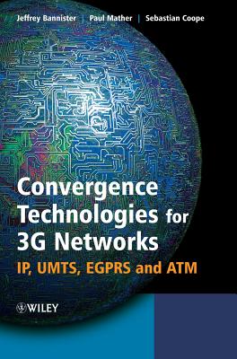 Convergence Technologies for 3g Networks: Ip, Umts, Egprs and ATM - Bannister, Jeffrey, and Mather, Paul, and Coope, Sebastian