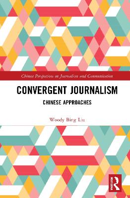 Convergent Journalism: Chinese Approaches - Liu, Woody Bing