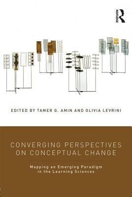 Converging Perspectives on Conceptual Change: Mapping an Emerging Paradigm in the Learning Sciences - Amin, Tamer G. (Editor), and Levrini, Olivia (Editor)