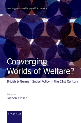 Converging Worlds of Welfare?: British and German Social Policy in the 21st Century - Clasen, Jochen (Editor)