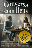 Conversa com Deus: Reflexes para o Natal 31 lies bblicas sobre o significado do Natal e Ressurreio de nosso Senhor Jesus Cristo