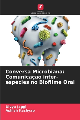 Conversa Microbiana: Comunica??o inter-esp?cies no Biofilme Oral - Jaggi, Divya, and Kashyap, Ashish