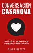 Conversacin Casanova: Cmo Iniciar Conversaciones Y Coquetear Como Profesional