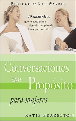 Conversaciones Con Proposito Para Mujeres - Brazelton, Katie, PH.D., M.DIV., M.A., PH D