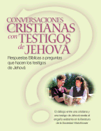 Conversaciones Cristianas Con Testigos de Jehova: Respuestas Biblicas a Preguntas Que Hacen Los Testigos de Jehova (Christian Conversations with Jws Spanish Edition)