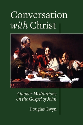 Conversation with Christ: Quaker Meditations on the Gospel of John - Gwyn, Douglas