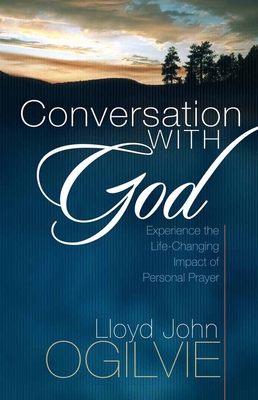 Conversation with God: Experience the Life-Changing Impact of Personal Prayer - Ogilvie, Lloyd John, Dr.