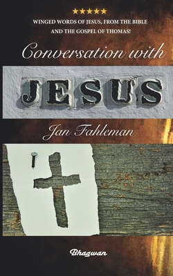 Conversation with Jesus: Winged words of Jesus, from the Bible and the Gospel of Thomas! - Fahleman, Jan