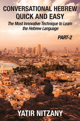 Conversational Hebrew Quick and Easy - PART II: The Most Innovative and Revolutionary Technique to Learn the Hebrew Language. - Nitzany, Yatir