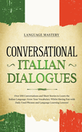 Conversational Italian Dialogues: Over 100 Conversations and Short Stories to Learn the Italian Language. Grow Your Vocabulary Whilst Having Fun with Daily Used Phrases and Language Learning Lessons!