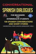 Conversational Spanish Dialogues for Beginners and Intermediate Students: 100 Spanish Conversations and Short Stories Conversational Spanish Language Learning Books - Bilingual Book 1