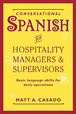 Conversational Spanish for Hospitality Managers and Supervisors: Basic Language Skills for Daily Operations - Casado, Matt A