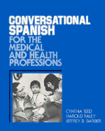 Conversational Spanish for the Medical & Health Professions - Teed, Cynthia Ann, and Barber, Jeffrey B, and Raley, Harold