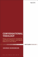 Conversational Theology: Essays on Ecumenical, Postliberal, and Political Themes, with Special Reference to Karl Barth