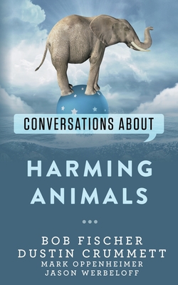 Conversations about Harming Animals - Crummett, Dustin, and Oppenheimer, Mark, and Werbeloff, Jason