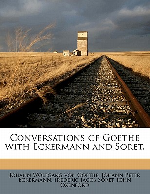 Conversations of Goethe with Eckermann and Soret - Goethe, Johann Wolfgang Von