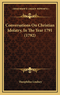 Conversations on Christian Idolatry, in the Year 1791 (1792)