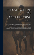 Conversations On Conditioning: The Grooms' Oracle, and Pocket Stable-Directory; in Which the Management of Horses Generally, As to Heath, Dieting, and Exercise, Are Considered, in a Series of Familiar Dialogues, Between Two Grooms Engaged in Training Hors