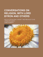 Conversations on Religion, with Lord Byron and Others: Held in Cephalonia, a Short Time Previous to His Lordship's Death