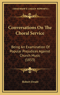 Conversations on the Choral Service: Being an Examination of Popular Prejudices Against Church Music