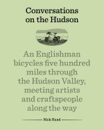Conversations on the Hudson: An Englishman Bicycles Five Hundred Miles Through the Hudson Valley, Meeting Artists and Craftspeople Along the Way
