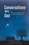 Conversations With Dad: Words of Wisdom to Help Raise Your Frequency